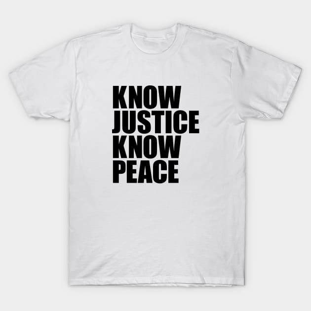 KNOW JUSTICE KNOW PEACE T-Shirt by Knocking Ghost